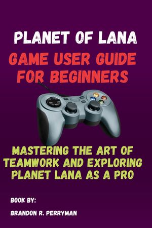 PLANET OF LANA Game User Guide for Beginners