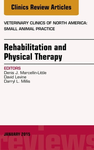 Rehabilitation and Physical Therapy, An Issue of Veterinary Clinics of North America: Small Animal Practice【電子書籍】[ David Levine, PT, PhD, DPT, OCS, CCRP, Cert. DN ]