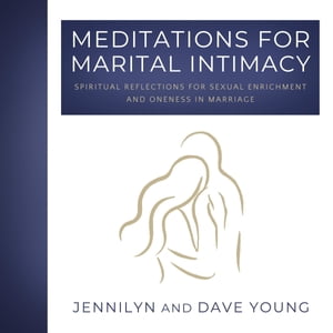 Meditations for Marital Intimacy Spiritual Reflections for Sexual Enrichment and Oneness in Marriage【電子書籍】[ Jennilyn F Young ]