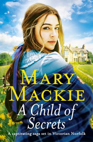 A Child of Secrets A captivating saga set in Victorian Norfolk【電子書籍】 Mary Mackie