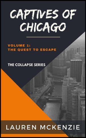 Captives of Chicago: The Quest to Escape The Collapse, #1Żҽҡ[ Lauren McKenzie ]