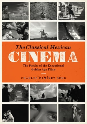The Classical Mexican Cinema The Poetics of the Exceptional Golden Age Films【電子書籍】[ Charles Ram?rez Berg ]