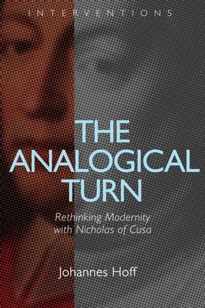 The Analogical Turn Rethinking Modernity with Nicholas of Cusa