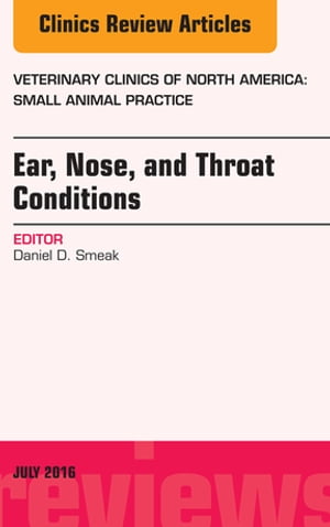 Ear, Nose, and Throat Conditions, An Issue of Veterinary Clinics of North America: Small Animal Practice