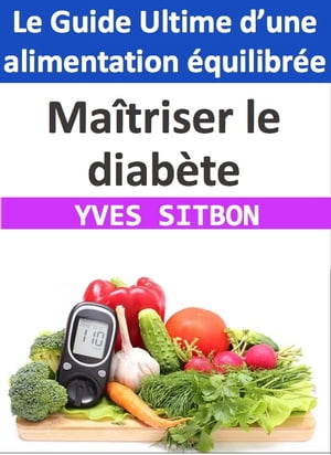 Maîtriser le diabète : Le Guide Ultime d’une alimentation équilibrée