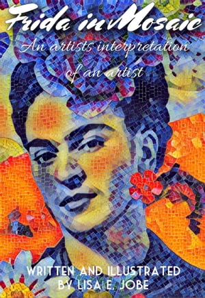 Frida in Mosaic: An Artist's Interpretation Of An ArtistŻҽҡ[ Lisa E. Jobe ]