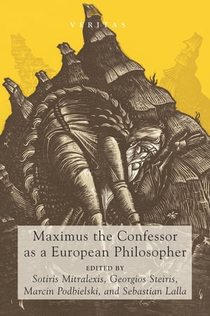 Maximus the Confessor as a European Philosopher【電子書籍】