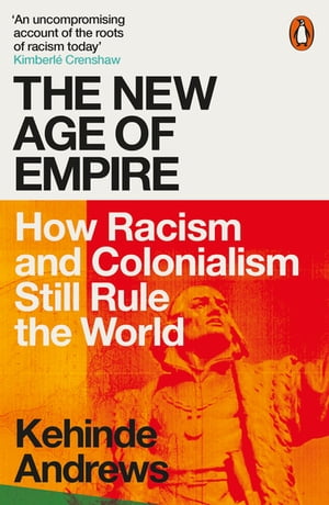 The New Age of Empire How Racism and Colonialism Still Rule the World