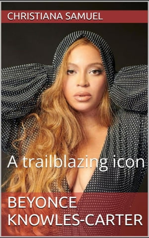 Beyonce Knowles-Carter A trailblazing icon