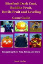 Blox fruit Dark Coat, Buddha Fruit, Devils Fruit and Leveling Game Guide Navigating their Tips, Tricks and More【電子書籍】 Donald J. Hafley