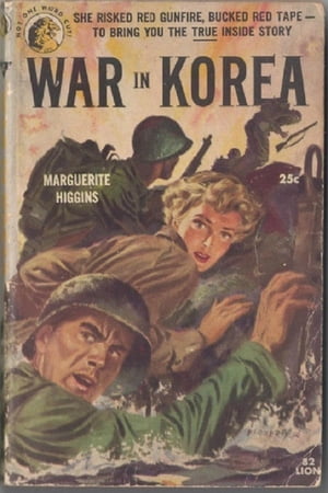 War in Korea The Report of a Woman Combat Correspondent【電子書籍】 Marguerite Higgins