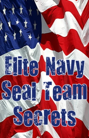 Elite Navy SEAL Team Secrets (The Heart, The Fist and The Mind)