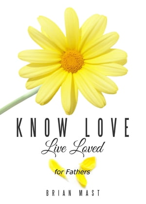 Know Love Live Loved -- for Fathers