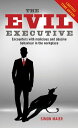 The Evil Executive Encounters with malicious and abusive behaviour in the workplace【電子書籍】 Simon Maier