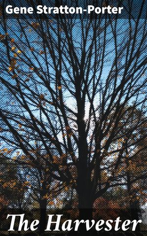 The Harvester A Romantic Tale of Love, Nature, and Redemption in the American WildernessŻҽҡ[ Gene Stratton-Porter ]