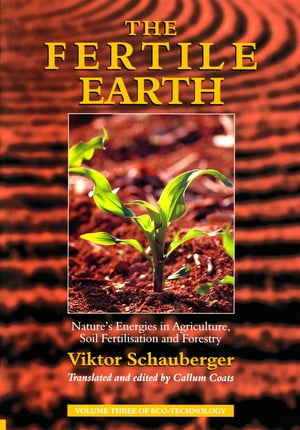 The Fertile Earth – Nature's Energies in Agriculture, Soil Fertilisation and Forestry