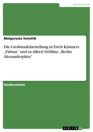 Die Großstadtdarstellung in Erich Kästners 'Fabian' und in Alfred Döblins 'Berlin Alexanderplatz'