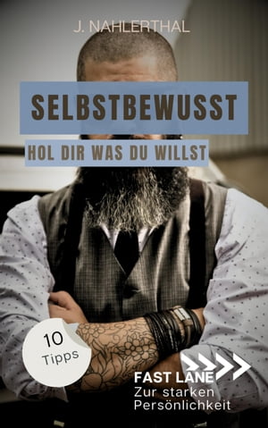 Selbstbewusst sein hei?t, Du w?hlst das Spiel! 10 Tipps zum starken Selbstbewusstsein, die Dich stark und erfolgreich machen Fast lane zur starken Pers?nlichkeit