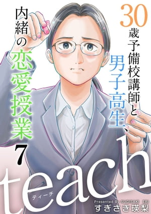 ｔｅａｃｈ〜３０歳予備校講師と男子高生、内緒の恋愛授業〜7