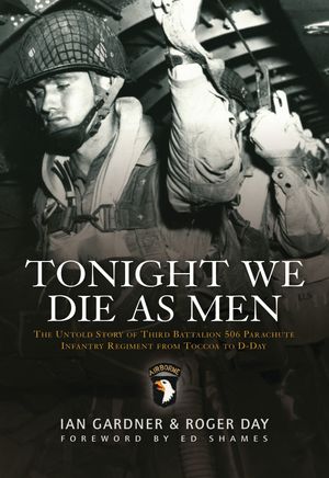 楽天楽天Kobo電子書籍ストアTonight We Die As Men PB The Untold Story of Third Batallion 506 Parachute Infantry Regiment from Toccoa to D-Day【電子書籍】[ Ian Gardner ]