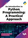 An Introduction to Python Programming: A Practical Approach: Using Python to Solve Complex Problems with a Burst of Machine Learning (English Edition)【電子書籍】 Dr. Krishna Kumar Mohbey