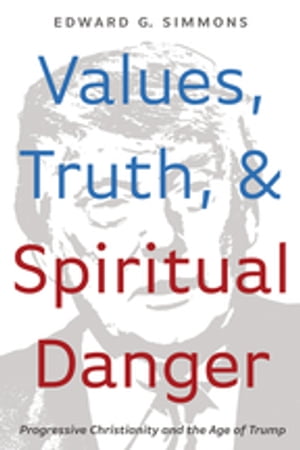 ŷKoboŻҽҥȥ㤨Values, Truth, and Spiritual Danger Progressive Christianity and the Age of TrumpŻҽҡ[ Edward G. Simmons ]פβǤʤ3,907ߤˤʤޤ