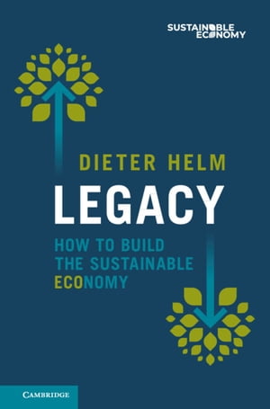 Legacy How to Build the Sustainable Economy【電子書籍】 Dieter Helm