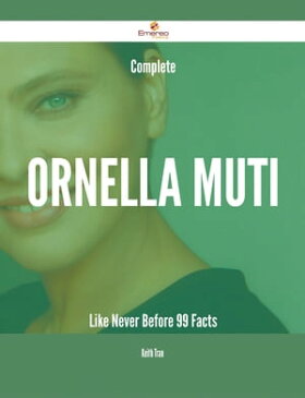 Complete Ornella Muti Like Never Before - 99 Facts【電子書籍】[ Keith Tran ]