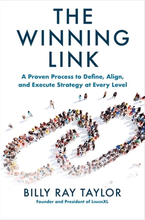 The Winning Link: A Proven Process to Define, Align, and Execute Strategy at Every Level【電子書籍】 Billy Ray Taylor