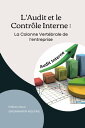 L'audit et le Contr?le Interne : La Colonne Vert?brale de l'entreprise Plus de 100 notions et explications pour mieux aborder le contr?le et l’audit interne en entreprise