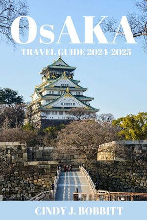 OSAKA TRAVEL GUIDE 2024-2025 Discovering Osaka: Your Comprehensive Travel Companion Explore the Best Attractions, Culinary Delights of Japan's Vibrant City - Insider Tips, Budget-Friendly Options.【電子書籍】[ CINDY J. BOBBITT ]