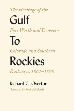 Gulf To Rockies The Heritage of the Fort Worth and Denver?Colorado and Southern Railways, 1861?1898【電子書籍】[ Richard C. Overton ]