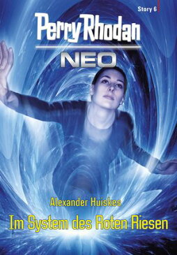 Perry Rhodan Neo Story 6: Im System des Roten Riesen【電子書籍】[ Alexander Huiskes ]