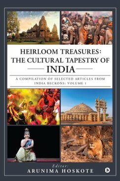 Heirloom Treasures: The Cultural Tapestry of India A compilation of selected articles from India Beckons: Volume 1【電子書籍】[ Arunima Hoskote ]