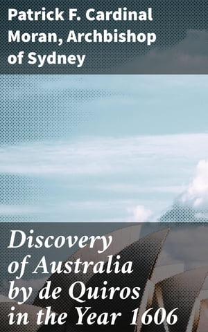 Discovery of Australia by de Quiros in the Year 1606【電子書籍】 Patrick F. Cardinal Moran