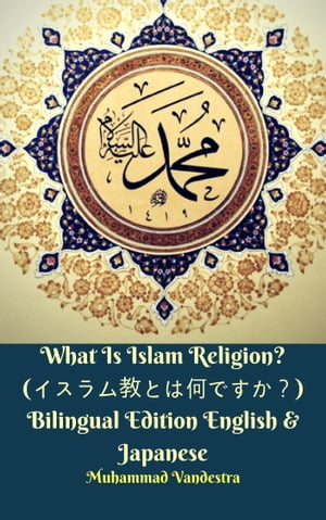 What Is Islam Religion? イスラム教とは何ですか Bilingual Edition English & Japanese【電子書籍】[ Muhammad Vandestra ]