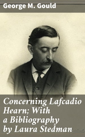 Concerning Lafcadio Hearn; With a Bibliography by Laura Stedman【電子書籍】[ George M. Gould ]