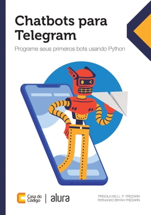 Chatbots para Telegram Programe seus primeiros bots usando Python【電子書籍】[ Priscila Keli L. P. Frizzarin ]