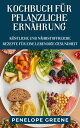 KOCHBUCH F?R PFLANZLICHE ERN?HRUNG K?stliche und n?hrstoffreiche Rezepte f?r eine lebendige Gesundheit