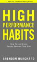 High Performance Habits How Extraordinary People Become That Way【電子書籍】 Brendon Burchard