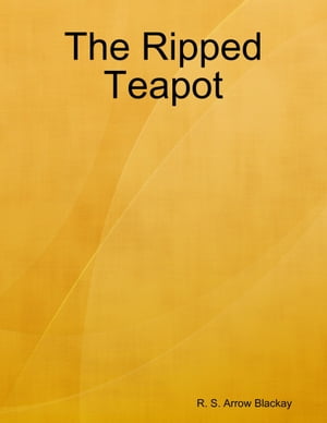 The Ripped Teapot【電子書籍】[ R. S. Arrow