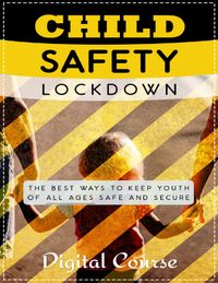 Child Safety Lockdown THE BEST WAY TO KEEP YOUTH OF ALL AGES SAFE AND SECURE【電子書籍】[ Jeremy I Barnes ]
