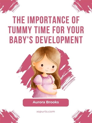 ŷKoboŻҽҥȥ㤨The Importance of Tummy Time for Your Baby's DevelopmentŻҽҡ[ Aurora Brooks ]פβǤʤ442ߤˤʤޤ