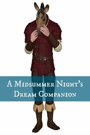 A Midsummer Night's Dream Companion (Includes Study Guide, Complete Unabridged Book, Historical Context, Biography, and Character Index)(Annotated)