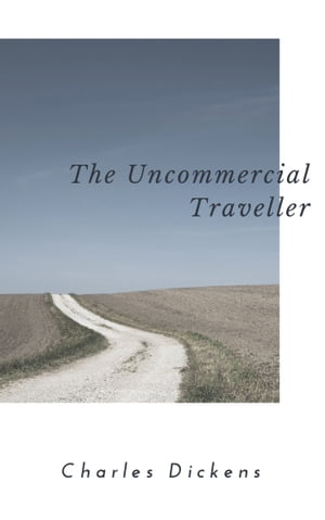 The Uncommercial Traveller (Annotated & Illustrated)