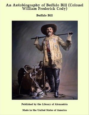 An Autobiography of Buffalo Bill (Colonel William Frederick Cody)【電子書籍】[ Buffalo Bill ]