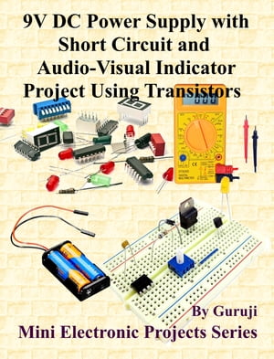 9V DC Power Supply with Short Circuit and Audio-Visual Indicator Project Using Transistors