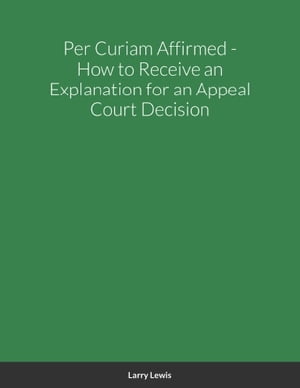 Per Curiam Affirmed - How to Receive an Explanation for an Appeal Court Decision