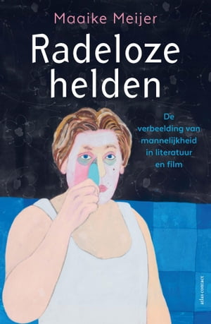 Radeloze helden De verbeelding van mannelijkheid in literatuur en filmŻҽҡ[ Maaike Meijer ]