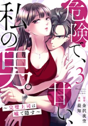 危険で、甘い、私の男。~完璧上司は嘘で隠す~